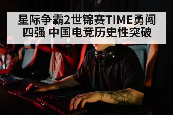 星际争霸2世锦赛TIME勇闯四强 中国电竞历史性突破