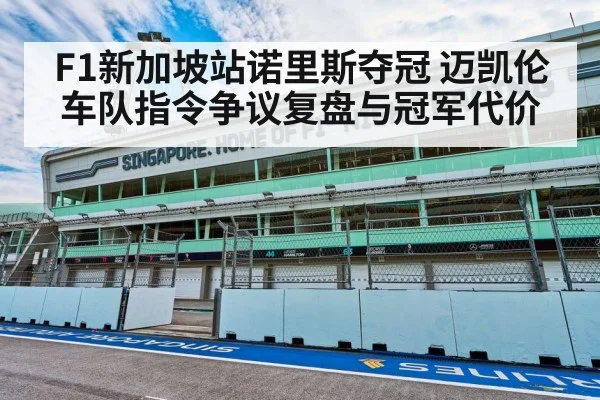 F1新加坡站诺里斯夺冠 迈凯伦车队指令争议复盘与冠军代价